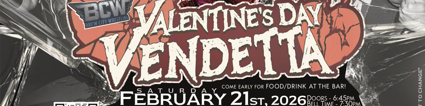 Banner for: The Stars of Brew City Wrestling return to the Elks Lodge 400, 2301 Springdale Rd. in Waukesha, WI. on Saturday, February 21 with "Valentine's Day Vendetta"